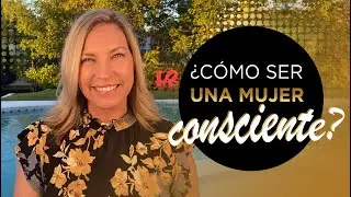 &iquest;C&oacute;mo ser una mujer consciente?