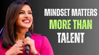 Mindset Matters More Than Talent&ndash;This Will Change How You Think| Priyanka Chopra Motivational Speech