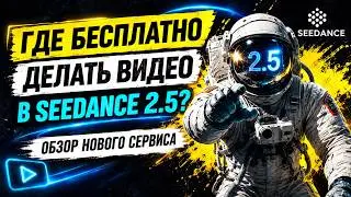 Где бесплатно делать видео в Seedance 2.5? Обзор нового сервиса.