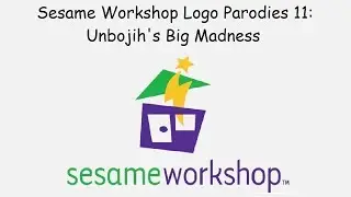 Sesame Workshop Logo Parodies 11: Unbojih's Big Madness