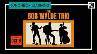 Lunchbox Learning: Bob Wylde Trio