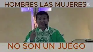HOMBRES LAS MUJERES NO SON UN JUEGO (Padre Freddy)