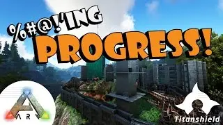 ARK: Survival Evolved - $#@! PROGRESS! [Titanshield Gaming]