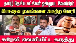 தமிழ் தேசிய கட்சிகள் ஒன்றுபட வேண்டும் l இராணுவ முகங்களை அகற்ற கோரி சுரேஸ் வெளியிட்ட கருத்து