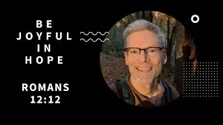 Be Joyful in Hope- Romans 12:12