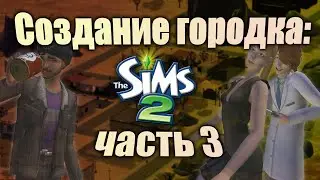 [ЧАСТЬ 3] ВОСПОМИНАНИЯ, ДРЕВА И ПРОЧЕЕ // The Sims 2: первые поселения в город