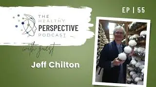 EP 55 | Medicinal Mushrooms with Jeff Chilton
