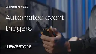 Efficiency Redefined: Automated Event Triggers in Wavestore 6.36