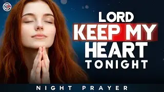 Lord, Keep My Heart Tonight and Fill Me With Your Perfect Peace | Night Prayer