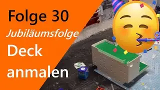 Folge 30- JUBIL&Auml;UM! Ausgestaltung der Aufbauten / Deck anmalen
