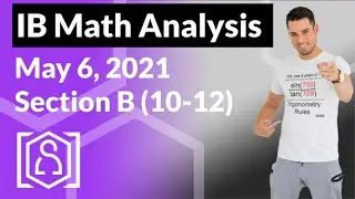Все 3 задачи из теста IB Math AA HL (раздел B, 6 мая 2021 г.) &mdash; подробный пошаговый разбор!