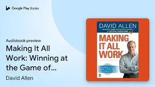 Making It All Work: Winning at the Game of Work&hellip; by David Allen &middot; Audiobook preview