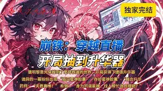 🔥《崩铁：穿越直播，开局抽到升华器》5 |唐明黎意外穿越到了星穹铁道的世界，开局获得捷德升华器，于是诡异的一幕纷纷出现毁灭星神胶囊存护星神胶囊融合升华！#穿越 #都市 #動漫 #爽文 #崩铁 #系统