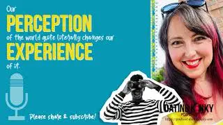 Our perception of the world quite literally changes our experience of it.