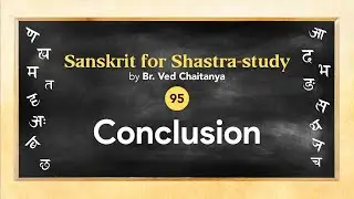 Sanskrit for Shastra-study by Br. Ved Chaitanya - Session 95 - Conclusion