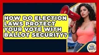 How Do Election Laws Protect Your Vote With Ballot Security? - Guide To Your Rights
