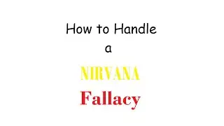 How to Handle a Nirvana Fallacy