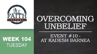 Tuesday - Overcoming Unbelief, Event #10 - At Kadesh Barnea