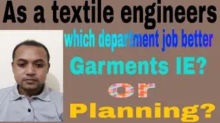 As a textile engineers which department job better garments IE or planning