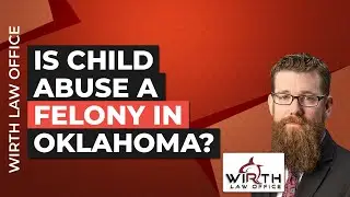 Is Child Abuse a Felony in Oklahoma?