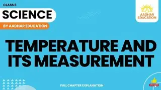 Temperature and Its Measurement | Science | Class 6 | Chapter 7 | Curiosity |  Chapter Explanation