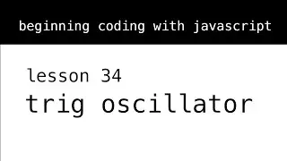 Beginning Coding With Javascript. Lesson 34: Trig Oscillator