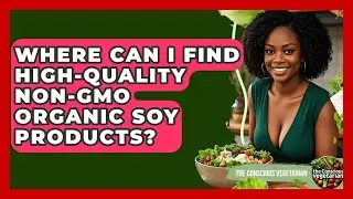 Where Can I Find High-quality non-GMO Organic Soy Products? - The Conscious Vegetarian
