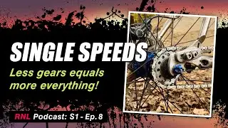 Single speed mountain bikes - Less gears; More everything: Momentum, Power, Technique  [RNL S1, Ep8]