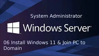 06 System Administration - Install Windows 11 and Join PC to Domain