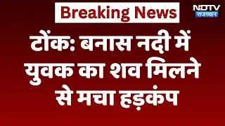Banas River Tragedy: Tonk में बनास नदी का कहर, युवक का शव बरामद | Top News | Breaking News