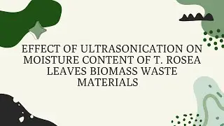 FSG311 EFFECT OF ULTRASONICATION ON MOISTURE CONTENT OF T  ROSEA LEAVES BIOMASS WASTE MATERIALS