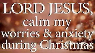 LORD JESUS Calm My Worries and Anxiety During Christmas  |  Christian Prayer