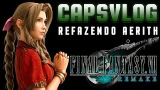 CAPSVLOG - Refazendo A Historia de Aerith - Final Fantasy VII Remake
