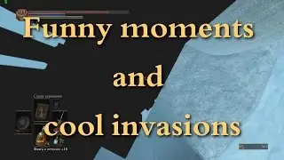 Dark Souls 3 - Funny moments and cool invasions compilation