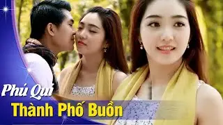 Th&agrave;nh Phố Buồn - Ph&uacute; Qu&iacute; (Official MV) Th&agrave;nh phố n&agrave;o nhớ kh&ocirc;ng em ... ?