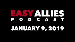 Easy Allies Podcast #144 - 1/9/19