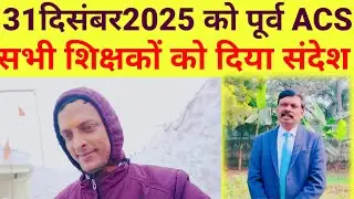 31 December 2025 को पूर्व Acs सभी Niyojit विशिष्ट शिक्षकों और विद्यालय अध्यापक को दिया बड़ा संदेश