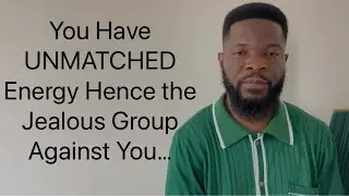 You Have UNMATCHED Energy Hence The Jealous Group Against You