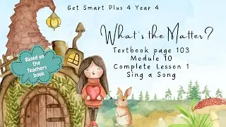 GET SMART PLUS 4 YEAR 4 | TEXTBOOK PAGE 103 | MODULE 10 WHAT&rsquo;S THE MATTER? | SING A SONG