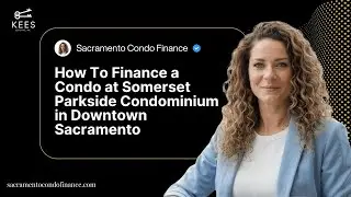 How To Finance a Condo at Somerset Parkside Condominium in Downtown Sacramento
