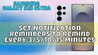 How to Set Notification Reminders To Remind Every 3/5/10/15 Minutes Samsung Galaxy S25 Ultra