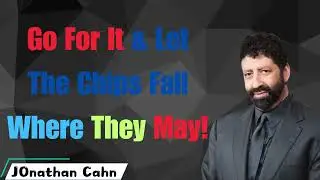Go For It & Let The Chips Fall Where They May! - Jonathan Cahn messenger 2024