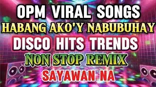 OPM VIRAL SONGS HABANG AKO'Y NABUBUHAY DISCO TRENDS NON STOP REMIX 