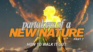 Partakers of a New Nature, Part 7, How to Walk it Out | Fred Bates