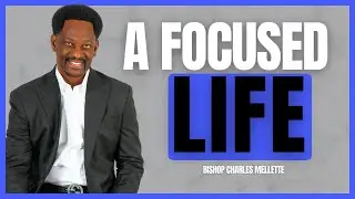 A Focused Life | Moving Forward With Bishop Charles Mellette