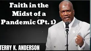 Faith in the Midst of a Pandemic- Terry Keith Anderson Message
