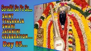 Day 85th of Saint Tyagaraja Swami Jayanthi Celebration....