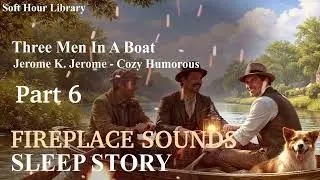 Three Men In A Boat Part6 - Fireplace Sleep Audiobook