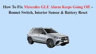 How To Fix Mercedes GLE Alarm Keeps Going Off &ndash; Bonnet Switch, Interior Sensor & Battery Reset