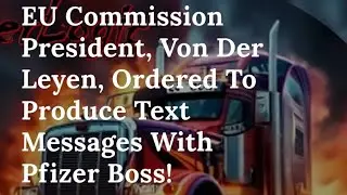 EU Commission President, Von Der Leyen, Ordered To Produce Text Messages With Pfizer Boss!
